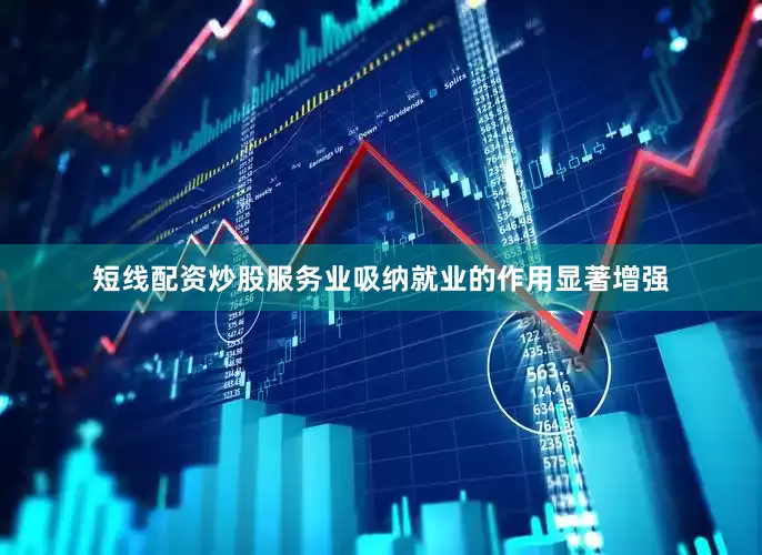 短线配资炒股服务业吸纳就业的作用显著增强