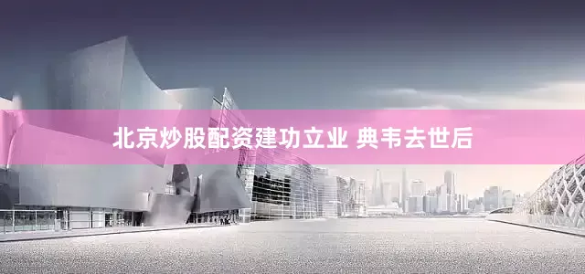 北京炒股配资建功立业 典韦去世后