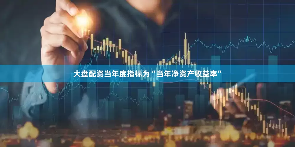 大盘配资当年度指标为“当年净资产收益率”