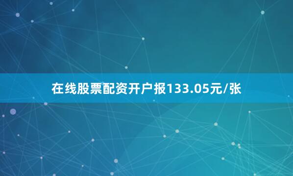 在线股票配资开户报133.05元/张
