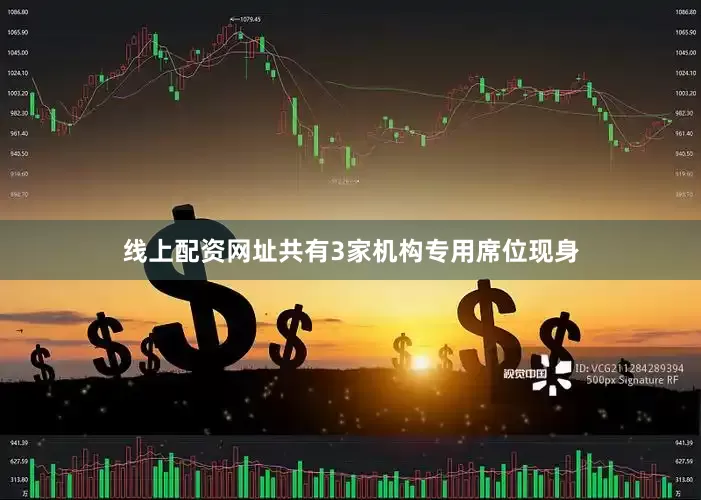 线上配资网址共有3家机构专用席位现身