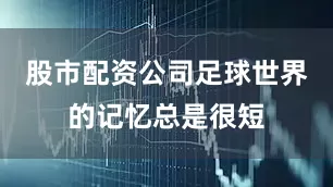 股市配资公司足球世界的记忆总是很短