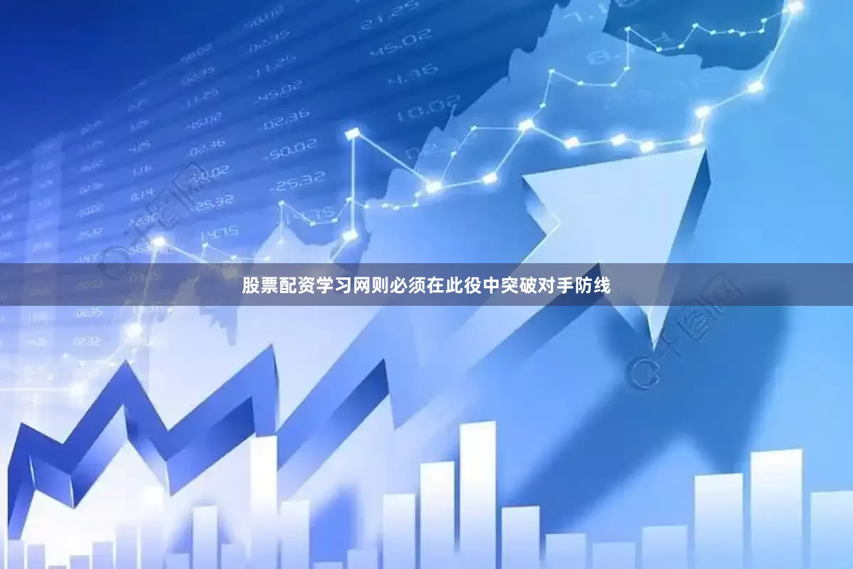 股票配资学习网则必须在此役中突破对手防线